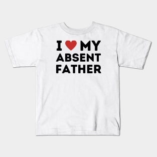 I Love My Absent Father Kids T-Shirt